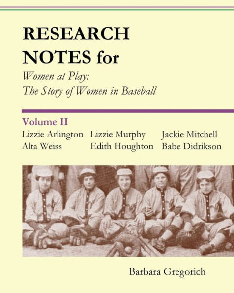 Research Notes for Women at Play: The Story of Women in Baseball: Lizzie Arlington, Alta Weiss, Lizzie Murphy, Edith Houghton, Jackie Mitchell, Babe Didrikson