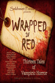 Title: Wrapped in Red: Thirteen Tales of Vampiric Horror, Author: Jennifer L Greene
