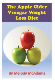 Title: The Apple Cider Vinegar Weight Loss Diet, Author: Melody McAdams