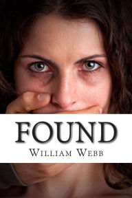 Title: Found: 15 Stories About the Survival and Rescue of Kidnapping Victims, Author: William Webb