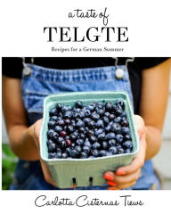 Title: A Taste of Telgte: Recipes for a German Summer, Author: Gudula Buecker Tiews