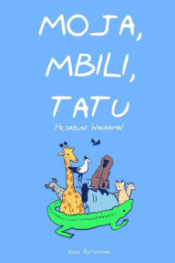 Title: Moja, Mbili, Tatu: A Counting Book in Swahili, Author: Ms. Alice Rottersman
