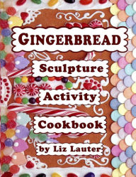 Title: Gingerbread Sculpture Activity Cookbook, Author: Liz Lauter