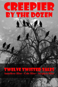 Title: Creepier by the Dozen: Twelve Twisted Tales, Author: Coleman Hise