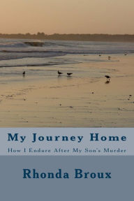 Title: My Journey Home: How I Endure After My Son's Murder, Author: Rhonda L Broux