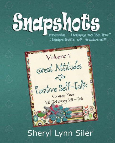 Snapshots: Great Attitudes & Positive Self-Talk - Conquering Your Self Defeating Self-Talk