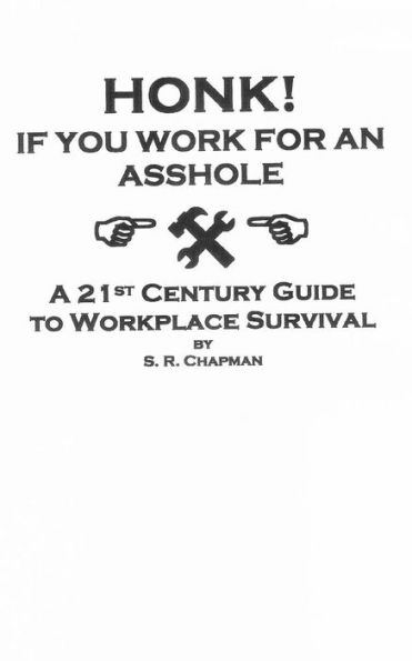 Honk! If You Work For an Asshole: A 21st Century Guide to Workplace Survival