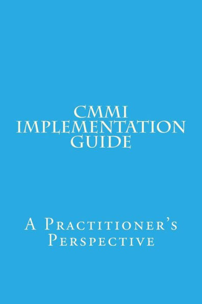 CMMI Implementation Guide: A Practitioner's Perspective