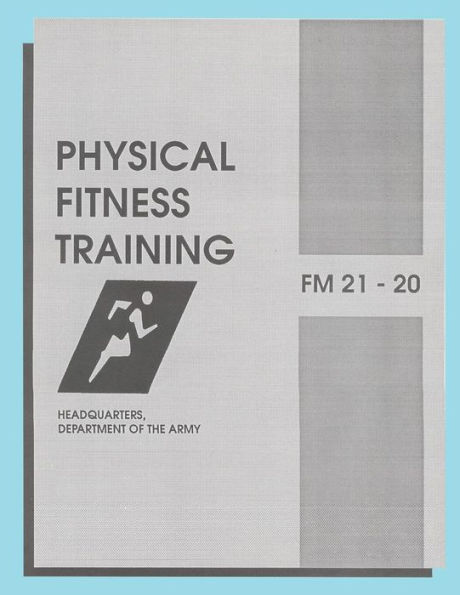 Physical Fitness Training: FM 21-20: Field Manual 21-20