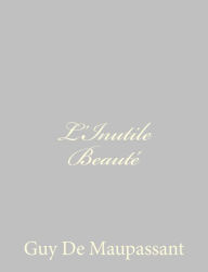 Title: L'Inutile Beauté, Author: Guy de Maupassant