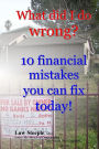 What did I do wrong?: 10 financial mistakes you can fix today!