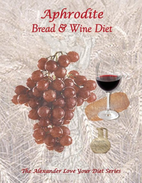 Aphrodite Bread and Wine Diet: The Alexander Love Your Diet Series