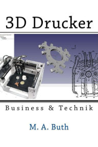 Title: 3D Drucker: Technik & Business, Author: M A Buth