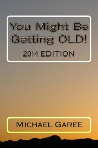 Title: You Might Be Getting OLD! 2014 Edition, Author: Michael L Garee