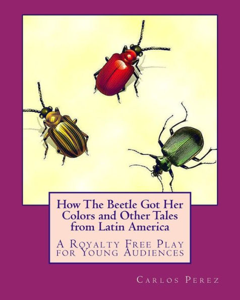 How The Beetle Got Her Colors and Other Tales from Latin America: A Play for Young Audiences