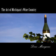 Title: The Art of Michigan's Wine Country, Author: Dino C Mangano