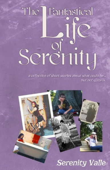 The Fantastical Life of Serenity: A collection of short stories about what could be... but not quite is.