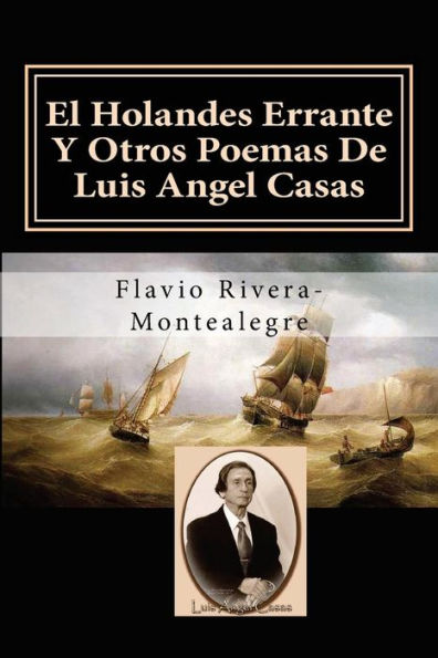 El Holandes Errante Y Otros Poemas De Luis Angel Casas: Homenaje al Poeta Luis A. Casas
