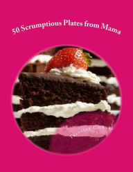 Title: 50 Scrumptious Plates from Mama, Author: Trinisse Chanel