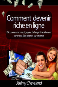 Title: Comment devenir riche en ligne: Découvrez comment gagner de l'argent rapidement sans vous faire plumer sur Internet, Author: Jïrïmy Chevalond