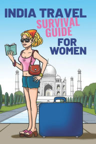 Title: India Travel Survival Guide For Women, Author: Shalu Sharma
