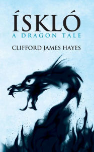 Title: Isklo: A Dragon Tale, Author: Clifford James Hayes