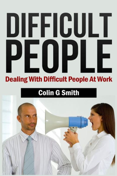 Difficult People: Dealing With People At Work