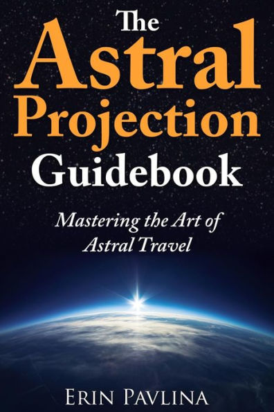 the Astral Projection Guidebook: Mastering Art of Travel
