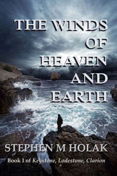 The Winds of Heaven and Earth: Book I of Keystone, Lodestone, Clarion