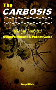 Title: The CARBOSIS (aka type 2 diabetes) Owner's Manual and Pocket Guide, Author: Daryl Wein