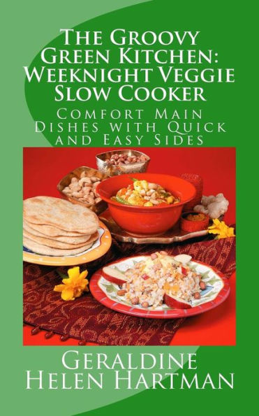 The Groovy Green Kitchen: Weeknight Veggie Slow Cooker: Comfort Main Dishes with Quick and Easy Sides