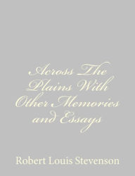 Title: Across The Plains With Other Memories and Essays, Author: Robert Louis Stevenson