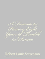 Title: A Footnote to History Eight Years of Trouble in Samoa, Author: Robert Louis Stevenson