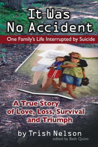 Title: It Was No Accident: One Family's Life Interrupted by Suicide, Author: Trish Nelson