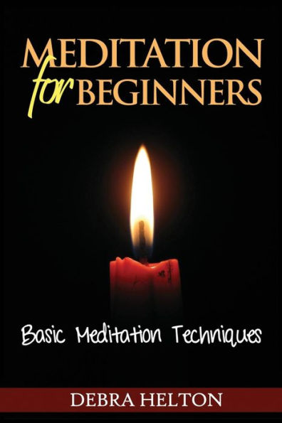 Meditation For Beginners: Basic Meditation Techniques