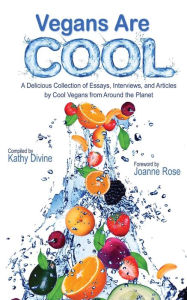 Title: Vegans Are Cool: A Delicious Collection of Essays, Interviews and Articles by Cool Vegans from Around the Planet, Author: Kathy Divine