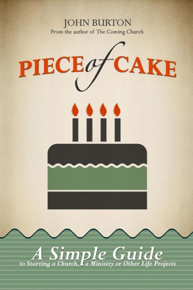 Piece of Cake: A Simple Guide to Starting a Church, a Ministry or Other Life Project