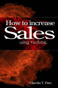 Title: How to increase sales using YouTube., Author: Claretta T Pam