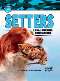 Title: Setters: Loyal Hunting Companions, Author: Christine Zuchora-Walske