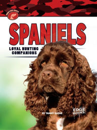 Title: Spaniels: Loyal Hunting Companions, Author: Tammy Gagne