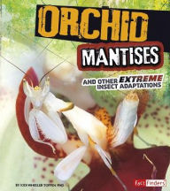 Title: Orchid Mantises and Other Extreme Insect Adaptations, Author: Jodi Wheeler-Toppen