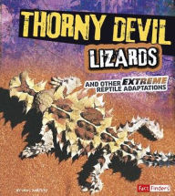 Title: Thorny Devil Lizards and Other Extreme Reptile Adaptations, Author: Lisa J. Amstutz