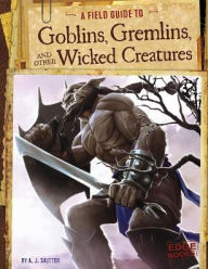 Title: A Field Guide to Goblins, Gremlins, and Other Wicked Creatures, Author: A. J. Sautter