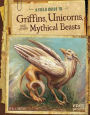A Field Guide to Griffins, Unicorns, and Other Mythical Beasts