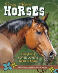 Title: Crazy About Horses: Everything Horse Lovers Need to Know, Author: Molly Kolpin
