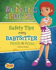 Title: No Running in the House: Safety Tips Every Babysitter Needs to Know, Author: Rebecca Rissman