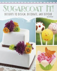 Title: Sugarcoat It!: Desserts to Design, Decorate, and Devour, Author: Jen Besel