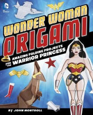 Title: Wonder Woman Origami: Amazing Folding Projects Featuring the Warrior Princess, Author: John Montroll