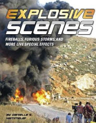 Title: Explosive Scenes: Fireballs, Furious Storms, and More Live Special Effects, Author: Danielle S. Hammelef