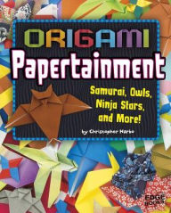 Title: Origami Papertainment: Samurai, Owls, Ninja Stars, and More!, Author: Christopher Harbo